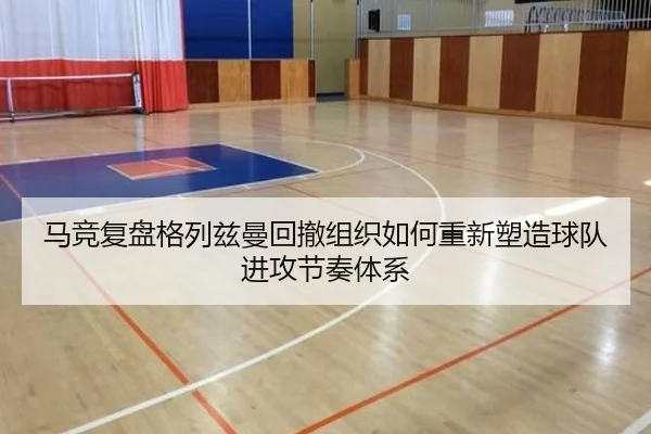 马竞复盘格列兹曼回撤组织如何重新塑造球队进攻节奏体系
